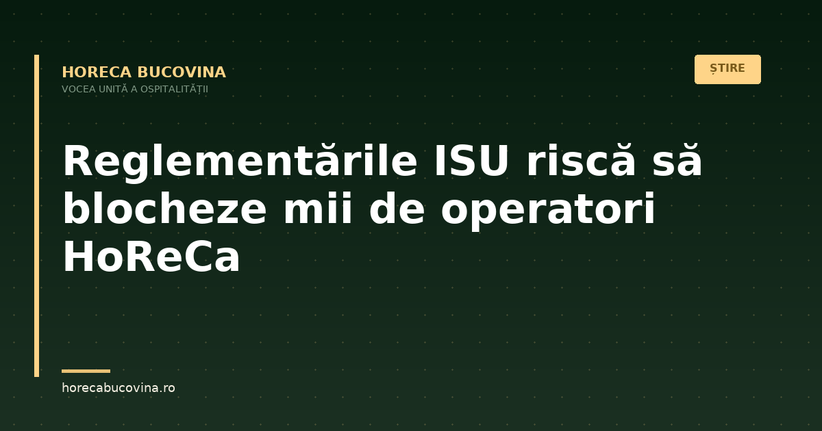 Patronate din Industria Ospitalității: Reglementările ISU în domeniul securității la incendiu riscă să blocheze activitatea a mii de operatori economici